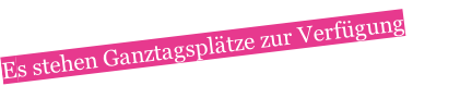 Es stehen Ganztagsplätze zur Verfügung
